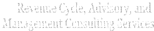 Revenue Cycle, Advisory, and 
Management Consulting Services